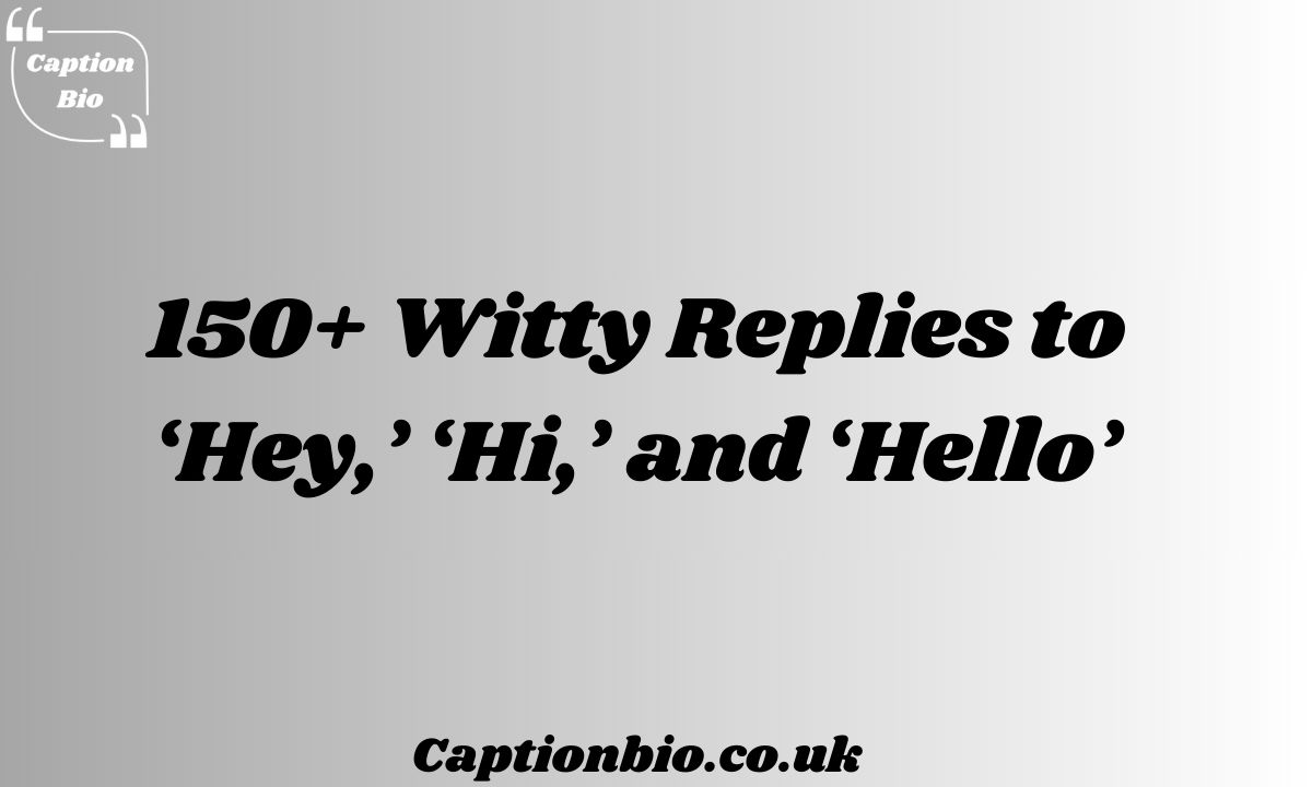 Witty Replies to ‘Hey,’ ‘Hi,’ and ‘Hello’