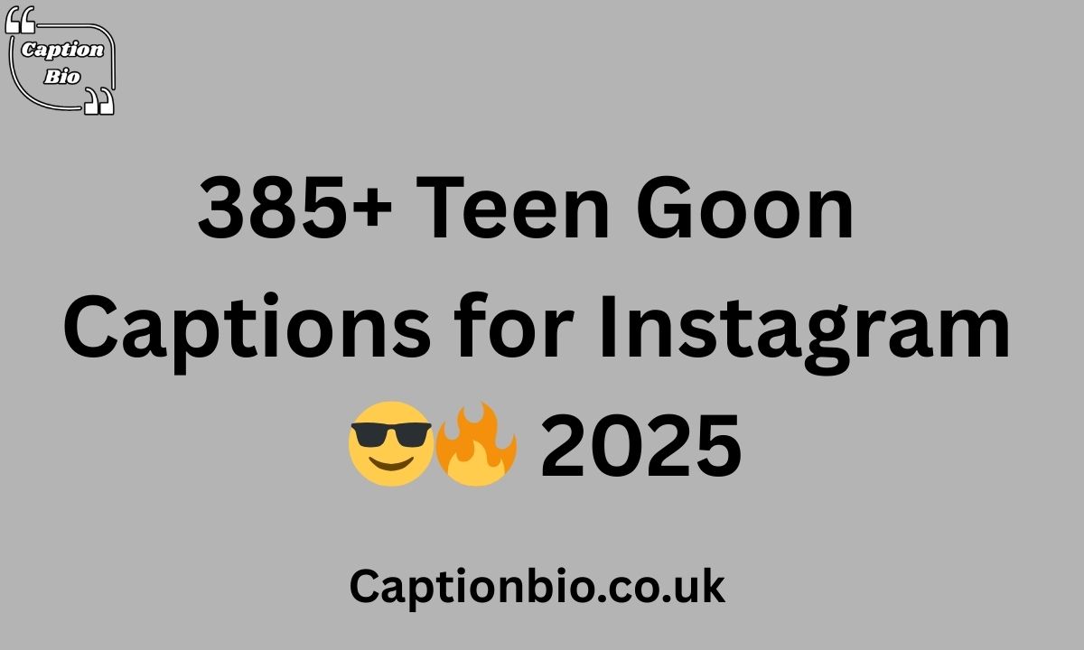 385+ Teen Goon Captions for Instagram 😎🔥 2025